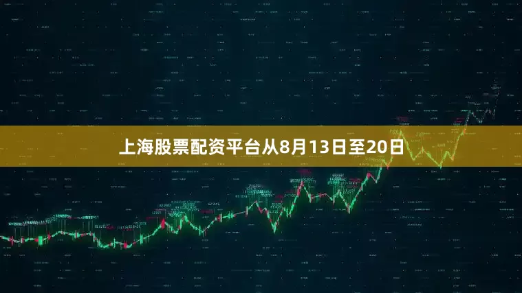 上海股票配资平台　　从8月13日至20日