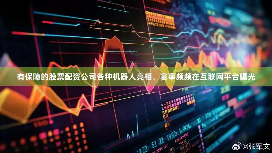 有保障的股票配资公司各种机器人亮相、赛事频频在互联网平台曝光